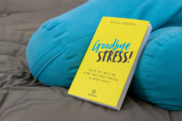 Goodbye Stress - Halte die Welt an, atme und finde zurück in Deine Kraft – von Beata Korioth